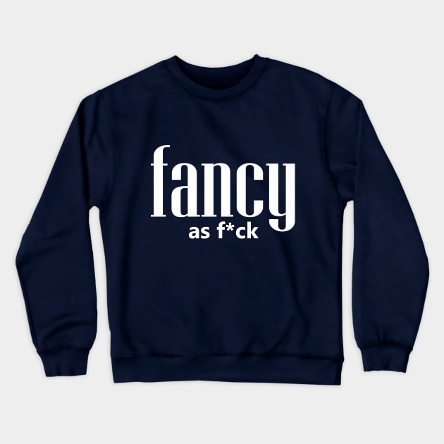 Fancy as f*ck Crewneck Sweatshirt by Tees4Elliott